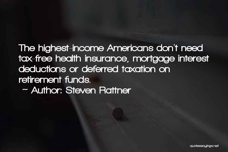 Steven Rattner Quotes: The Highest-income Americans Don't Need Tax-free Health Insurance, Mortgage Interest Deductions Or Deferred Taxation On Retirement Funds.