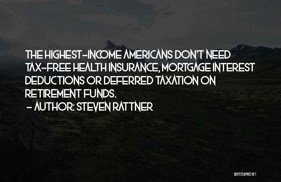 Steven Rattner Quotes: The Highest-income Americans Don't Need Tax-free Health Insurance, Mortgage Interest Deductions Or Deferred Taxation On Retirement Funds.