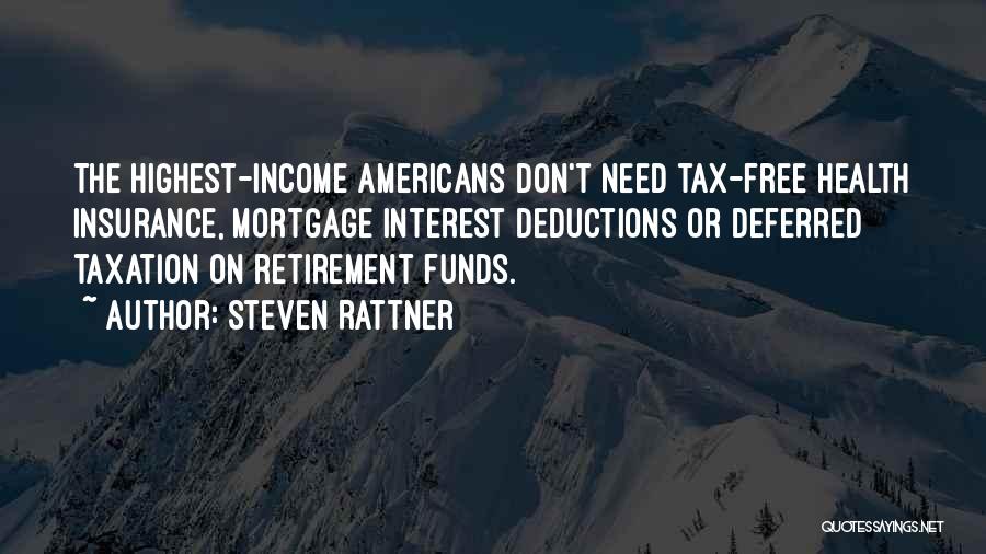 Steven Rattner Quotes: The Highest-income Americans Don't Need Tax-free Health Insurance, Mortgage Interest Deductions Or Deferred Taxation On Retirement Funds.