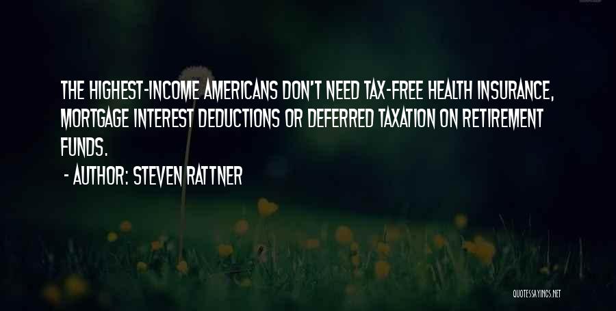 Steven Rattner Quotes: The Highest-income Americans Don't Need Tax-free Health Insurance, Mortgage Interest Deductions Or Deferred Taxation On Retirement Funds.