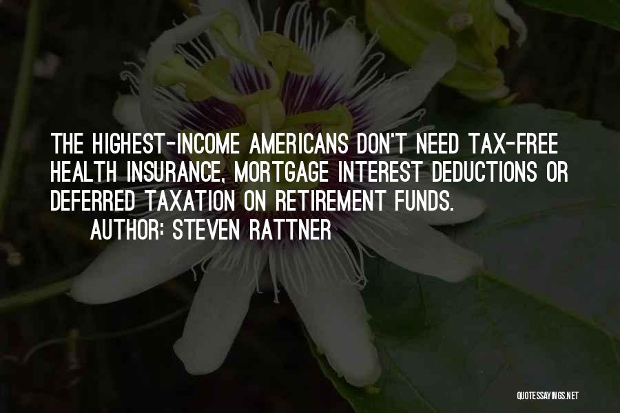 Steven Rattner Quotes: The Highest-income Americans Don't Need Tax-free Health Insurance, Mortgage Interest Deductions Or Deferred Taxation On Retirement Funds.