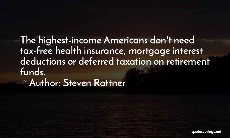 Steven Rattner Quotes: The Highest-income Americans Don't Need Tax-free Health Insurance, Mortgage Interest Deductions Or Deferred Taxation On Retirement Funds.