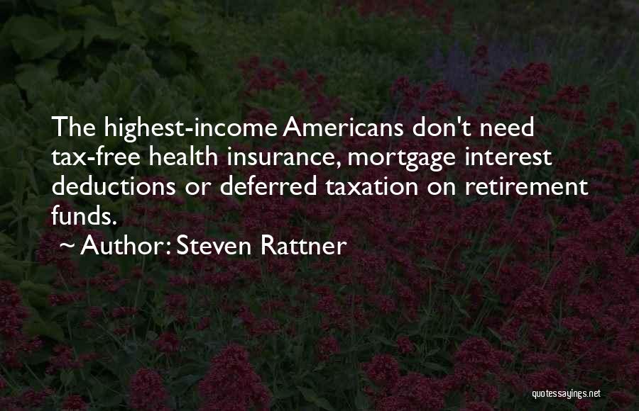 Steven Rattner Quotes: The Highest-income Americans Don't Need Tax-free Health Insurance, Mortgage Interest Deductions Or Deferred Taxation On Retirement Funds.