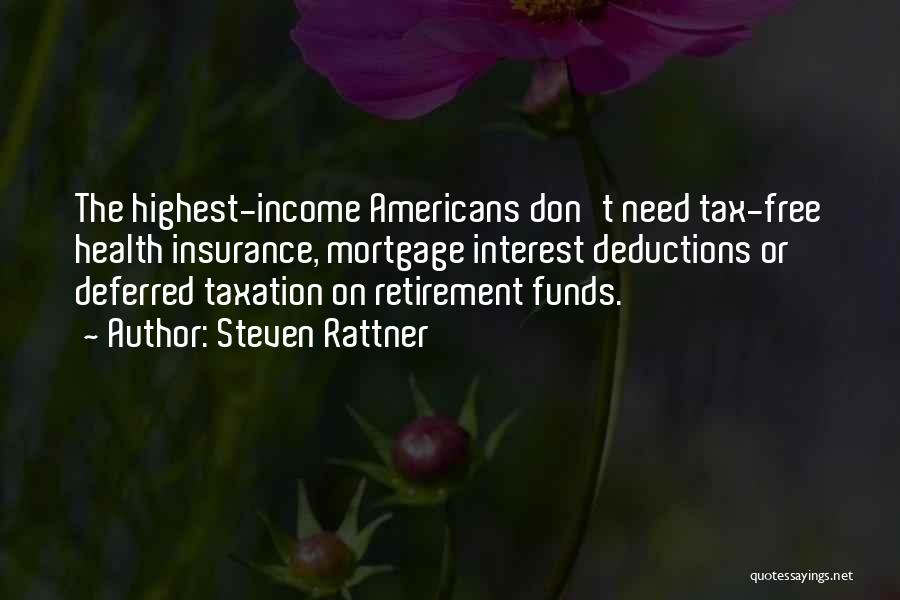 Steven Rattner Quotes: The Highest-income Americans Don't Need Tax-free Health Insurance, Mortgage Interest Deductions Or Deferred Taxation On Retirement Funds.