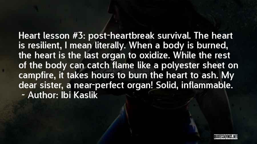 Ibi Kaslik Quotes: Heart Lesson #3: Post-heartbreak Survival. The Heart Is Resilient, I Mean Literally. When A Body Is Burned, The Heart Is