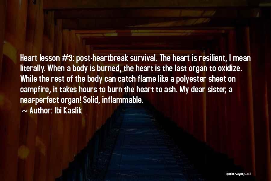 Ibi Kaslik Quotes: Heart Lesson #3: Post-heartbreak Survival. The Heart Is Resilient, I Mean Literally. When A Body Is Burned, The Heart Is