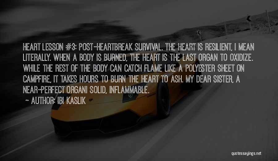 Ibi Kaslik Quotes: Heart Lesson #3: Post-heartbreak Survival. The Heart Is Resilient, I Mean Literally. When A Body Is Burned, The Heart Is