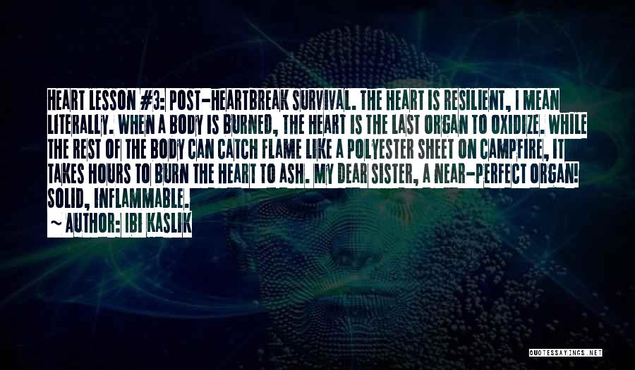 Ibi Kaslik Quotes: Heart Lesson #3: Post-heartbreak Survival. The Heart Is Resilient, I Mean Literally. When A Body Is Burned, The Heart Is