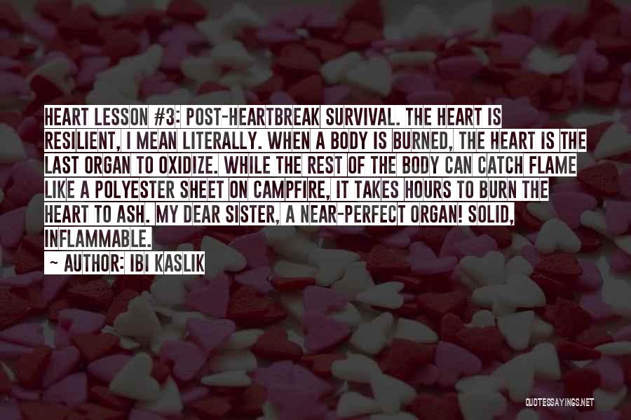 Ibi Kaslik Quotes: Heart Lesson #3: Post-heartbreak Survival. The Heart Is Resilient, I Mean Literally. When A Body Is Burned, The Heart Is