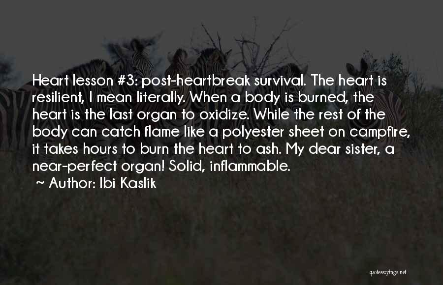 Ibi Kaslik Quotes: Heart Lesson #3: Post-heartbreak Survival. The Heart Is Resilient, I Mean Literally. When A Body Is Burned, The Heart Is