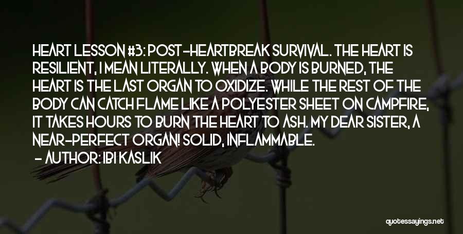 Ibi Kaslik Quotes: Heart Lesson #3: Post-heartbreak Survival. The Heart Is Resilient, I Mean Literally. When A Body Is Burned, The Heart Is