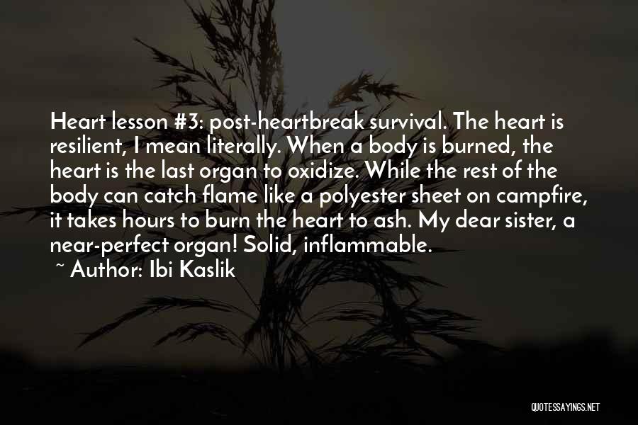 Ibi Kaslik Quotes: Heart Lesson #3: Post-heartbreak Survival. The Heart Is Resilient, I Mean Literally. When A Body Is Burned, The Heart Is