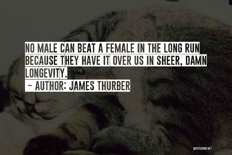James Thurber Quotes: No Male Can Beat A Female In The Long Run Because They Have It Over Us In Sheer, Damn Longevity.