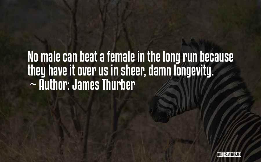 James Thurber Quotes: No Male Can Beat A Female In The Long Run Because They Have It Over Us In Sheer, Damn Longevity.