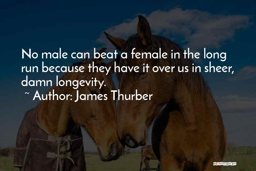 James Thurber Quotes: No Male Can Beat A Female In The Long Run Because They Have It Over Us In Sheer, Damn Longevity.