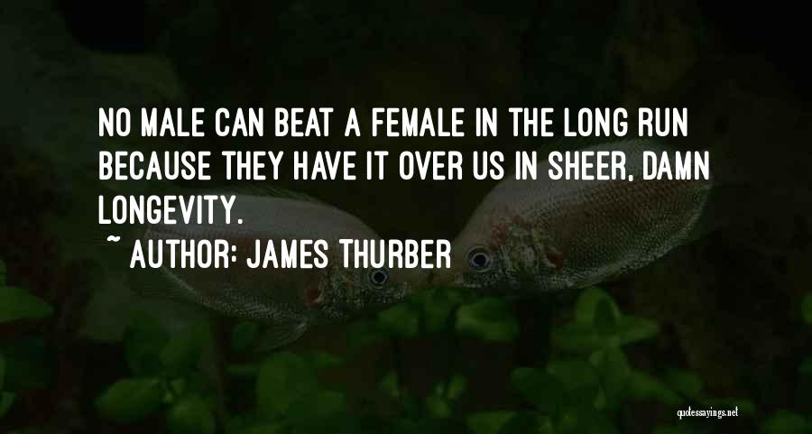 James Thurber Quotes: No Male Can Beat A Female In The Long Run Because They Have It Over Us In Sheer, Damn Longevity.