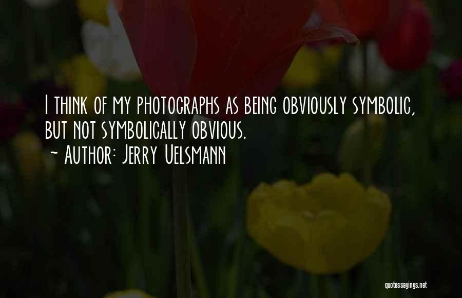 Jerry Uelsmann Quotes: I Think Of My Photographs As Being Obviously Symbolic, But Not Symbolically Obvious.