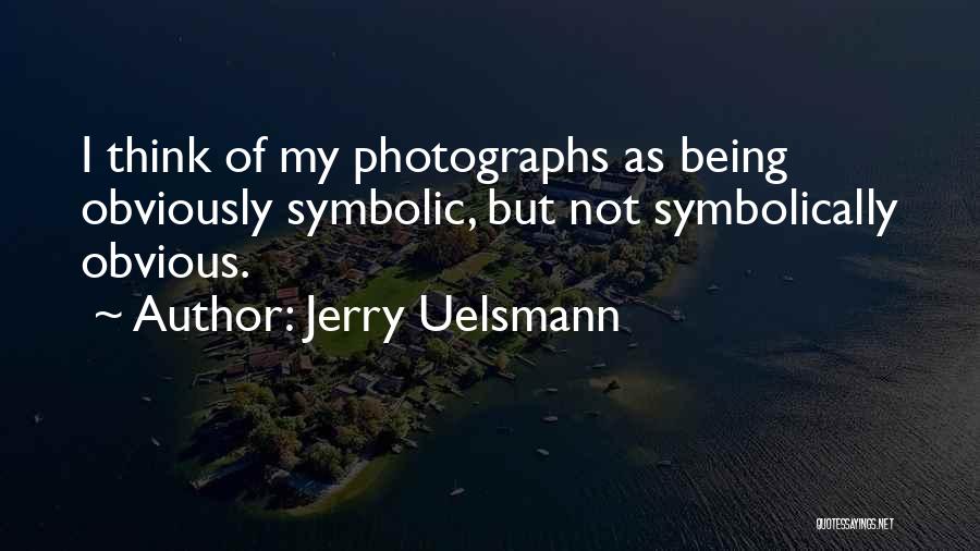 Jerry Uelsmann Quotes: I Think Of My Photographs As Being Obviously Symbolic, But Not Symbolically Obvious.