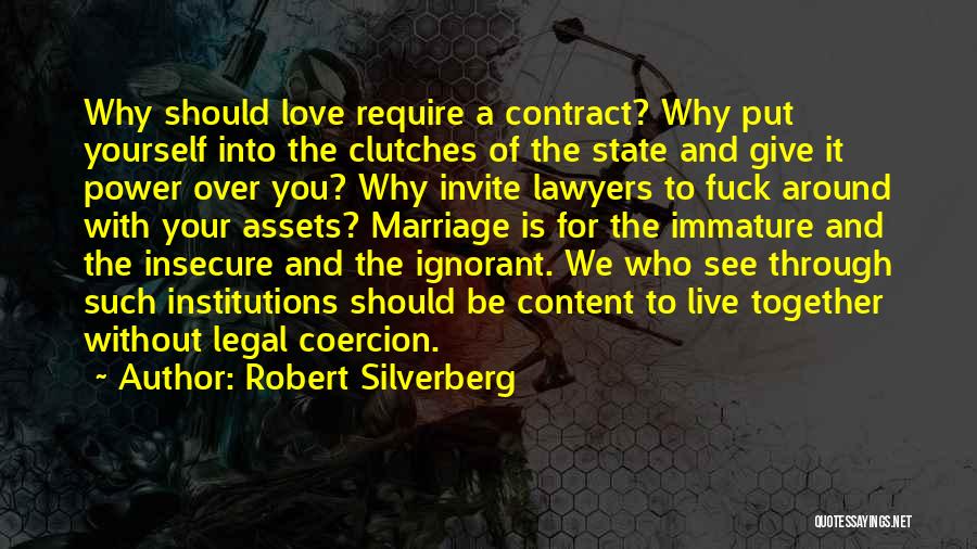 Robert Silverberg Quotes: Why Should Love Require A Contract? Why Put Yourself Into The Clutches Of The State And Give It Power Over