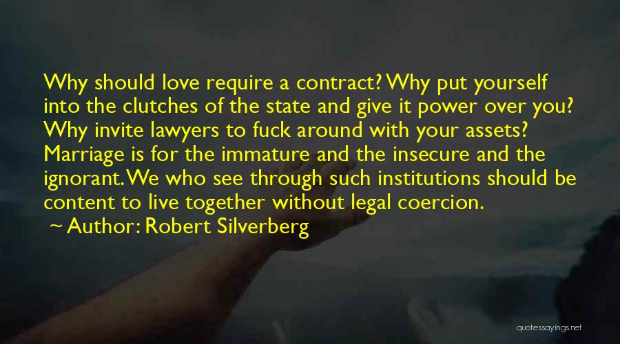 Robert Silverberg Quotes: Why Should Love Require A Contract? Why Put Yourself Into The Clutches Of The State And Give It Power Over