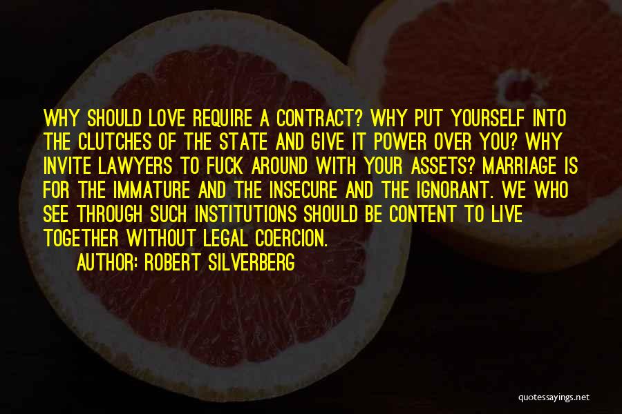 Robert Silverberg Quotes: Why Should Love Require A Contract? Why Put Yourself Into The Clutches Of The State And Give It Power Over