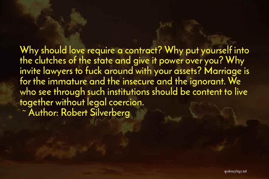 Robert Silverberg Quotes: Why Should Love Require A Contract? Why Put Yourself Into The Clutches Of The State And Give It Power Over