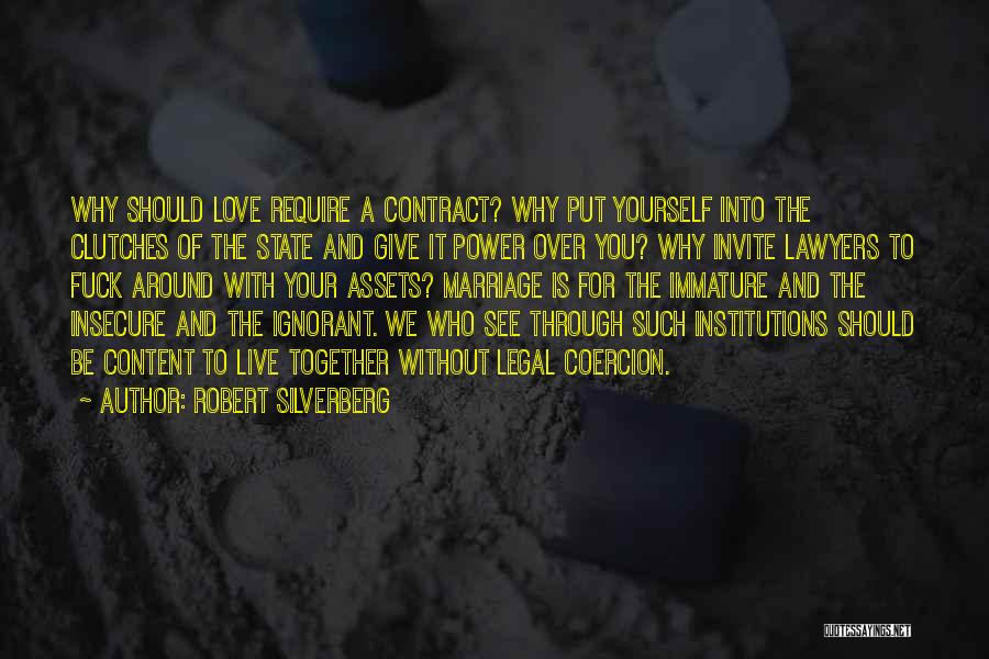 Robert Silverberg Quotes: Why Should Love Require A Contract? Why Put Yourself Into The Clutches Of The State And Give It Power Over