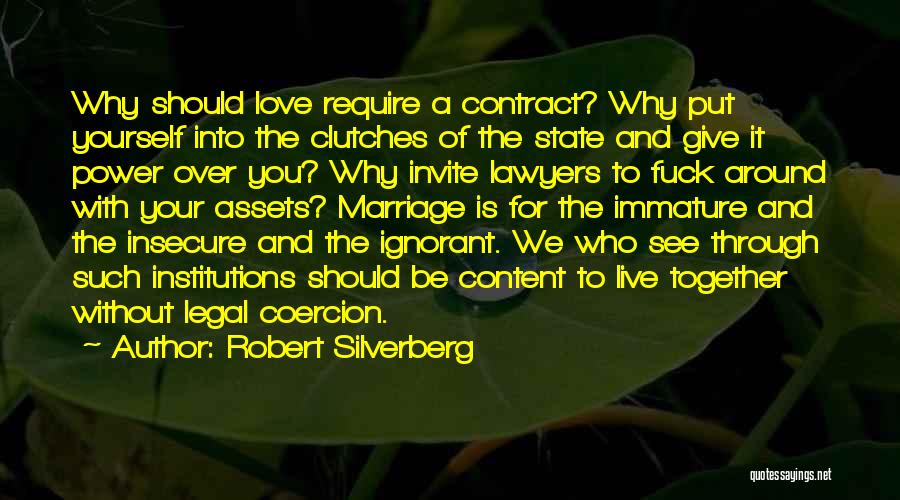 Robert Silverberg Quotes: Why Should Love Require A Contract? Why Put Yourself Into The Clutches Of The State And Give It Power Over