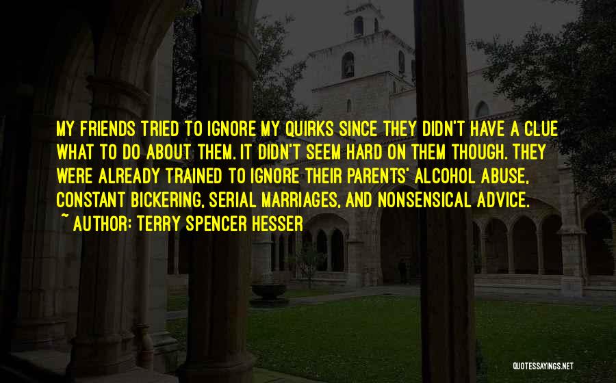 Terry Spencer Hesser Quotes: My Friends Tried To Ignore My Quirks Since They Didn't Have A Clue What To Do About Them. It Didn't