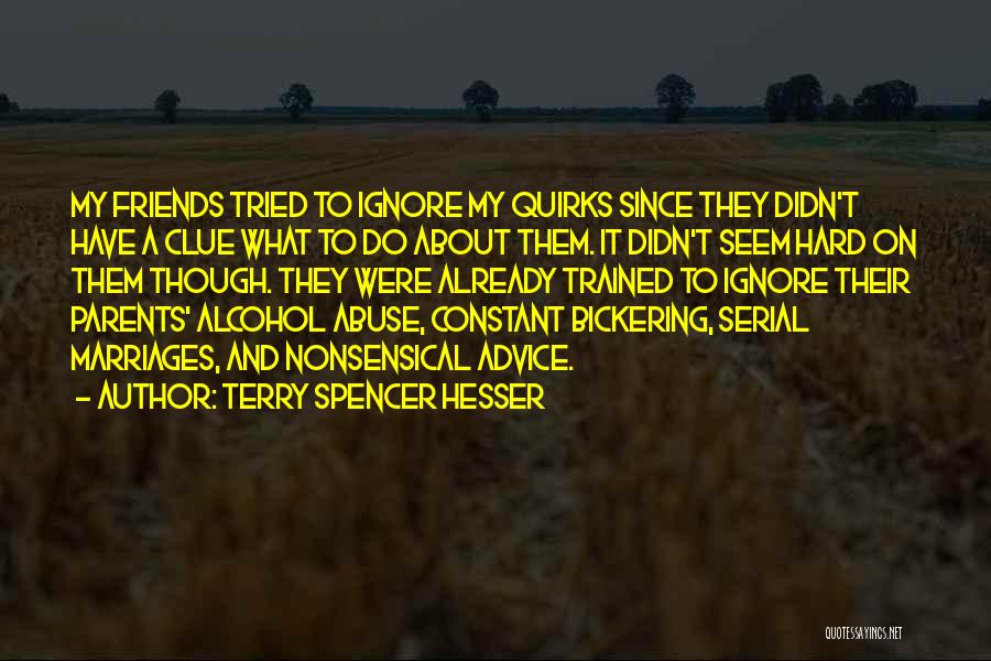 Terry Spencer Hesser Quotes: My Friends Tried To Ignore My Quirks Since They Didn't Have A Clue What To Do About Them. It Didn't