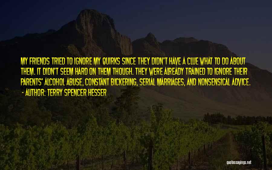 Terry Spencer Hesser Quotes: My Friends Tried To Ignore My Quirks Since They Didn't Have A Clue What To Do About Them. It Didn't