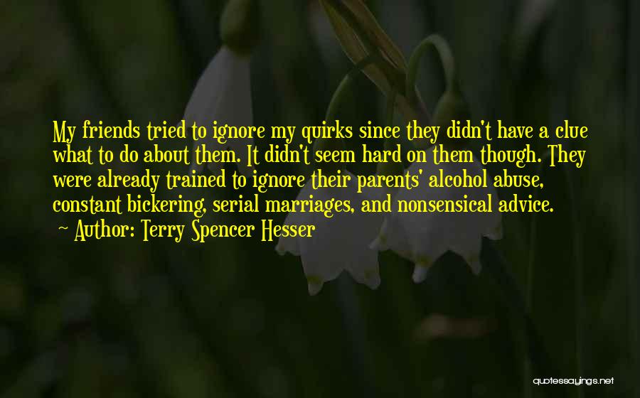 Terry Spencer Hesser Quotes: My Friends Tried To Ignore My Quirks Since They Didn't Have A Clue What To Do About Them. It Didn't