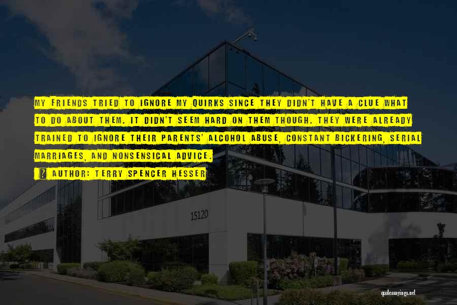 Terry Spencer Hesser Quotes: My Friends Tried To Ignore My Quirks Since They Didn't Have A Clue What To Do About Them. It Didn't