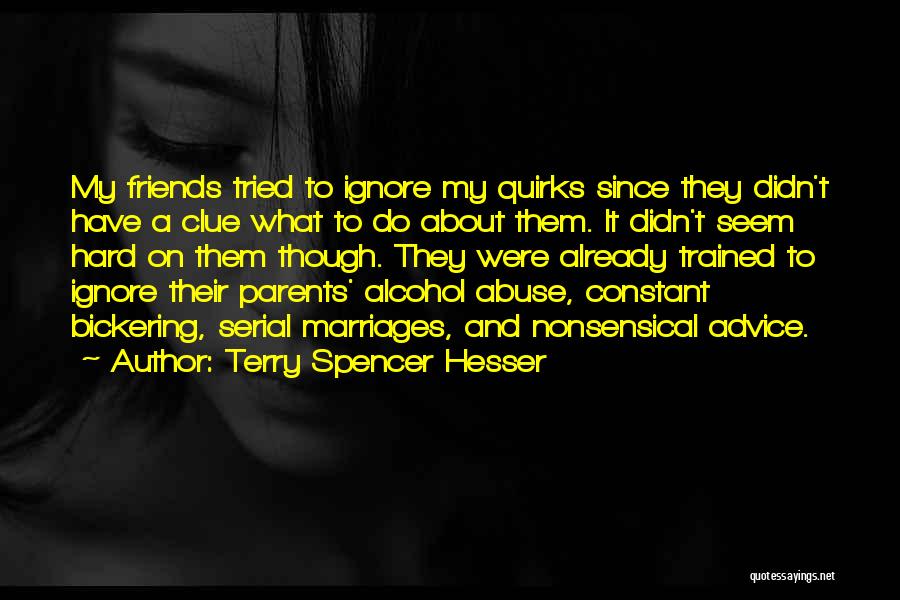 Terry Spencer Hesser Quotes: My Friends Tried To Ignore My Quirks Since They Didn't Have A Clue What To Do About Them. It Didn't