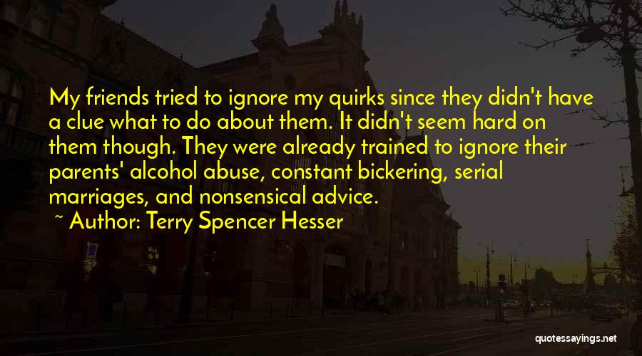 Terry Spencer Hesser Quotes: My Friends Tried To Ignore My Quirks Since They Didn't Have A Clue What To Do About Them. It Didn't