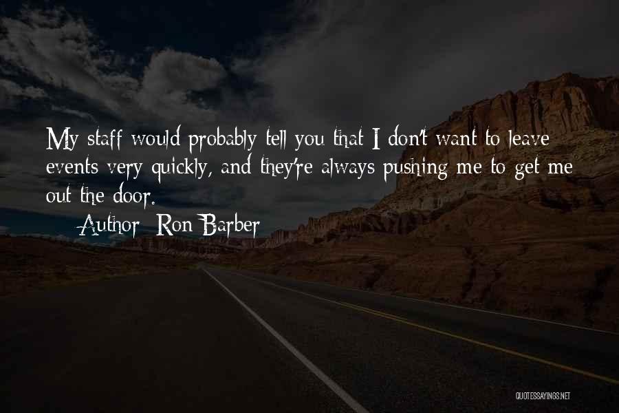 Ron Barber Quotes: My Staff Would Probably Tell You That I Don't Want To Leave Events Very Quickly, And They're Always Pushing Me