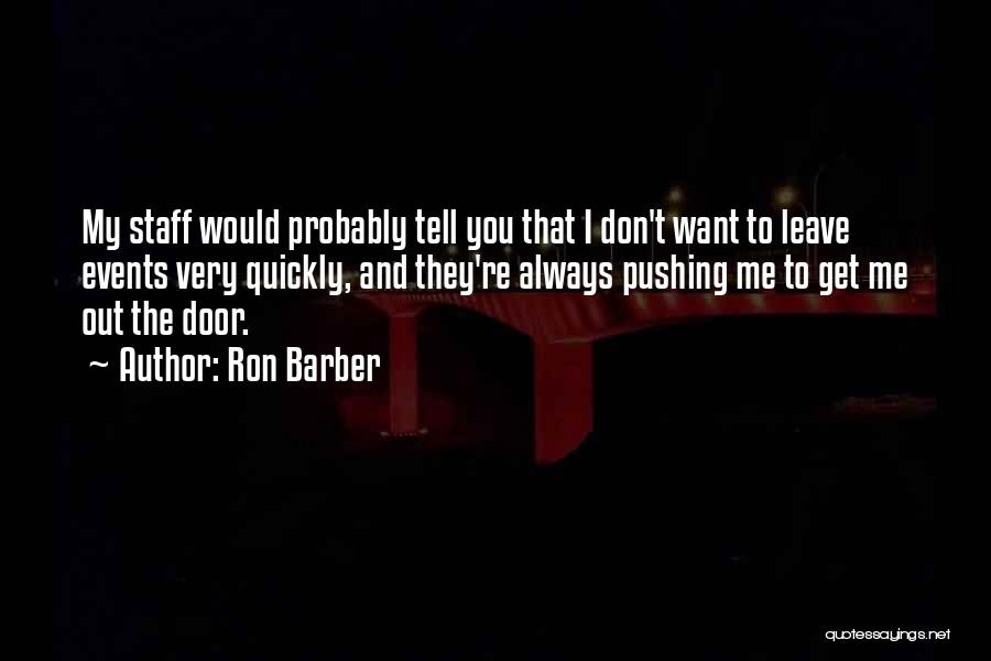 Ron Barber Quotes: My Staff Would Probably Tell You That I Don't Want To Leave Events Very Quickly, And They're Always Pushing Me