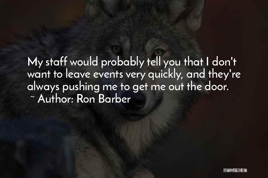 Ron Barber Quotes: My Staff Would Probably Tell You That I Don't Want To Leave Events Very Quickly, And They're Always Pushing Me