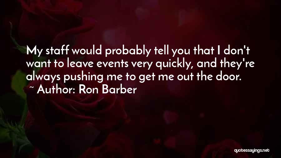 Ron Barber Quotes: My Staff Would Probably Tell You That I Don't Want To Leave Events Very Quickly, And They're Always Pushing Me