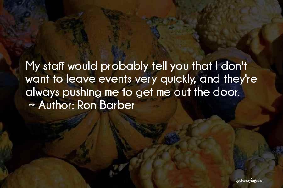 Ron Barber Quotes: My Staff Would Probably Tell You That I Don't Want To Leave Events Very Quickly, And They're Always Pushing Me