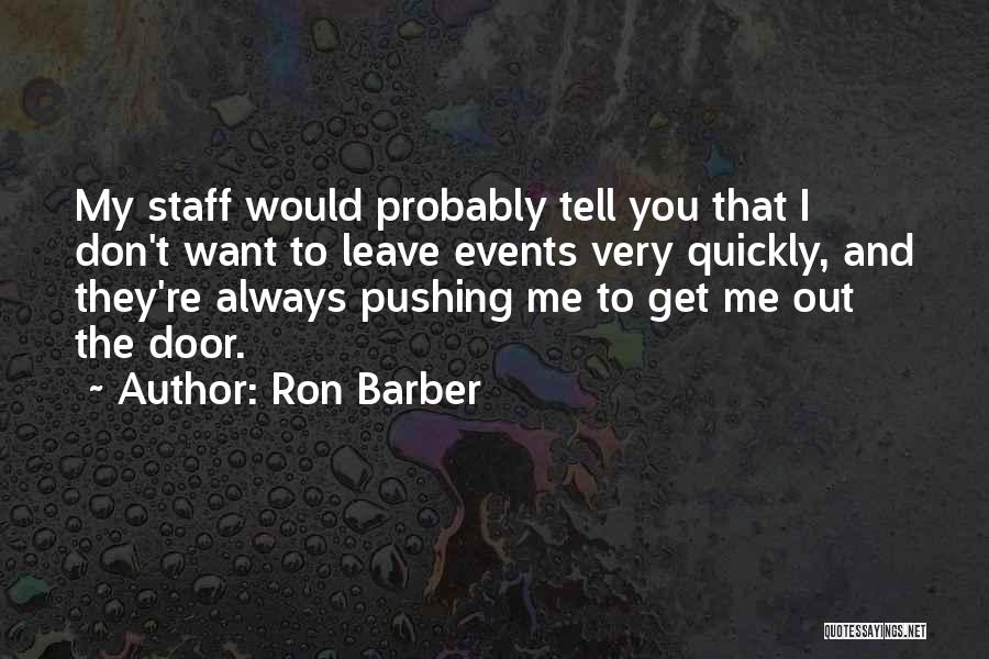 Ron Barber Quotes: My Staff Would Probably Tell You That I Don't Want To Leave Events Very Quickly, And They're Always Pushing Me