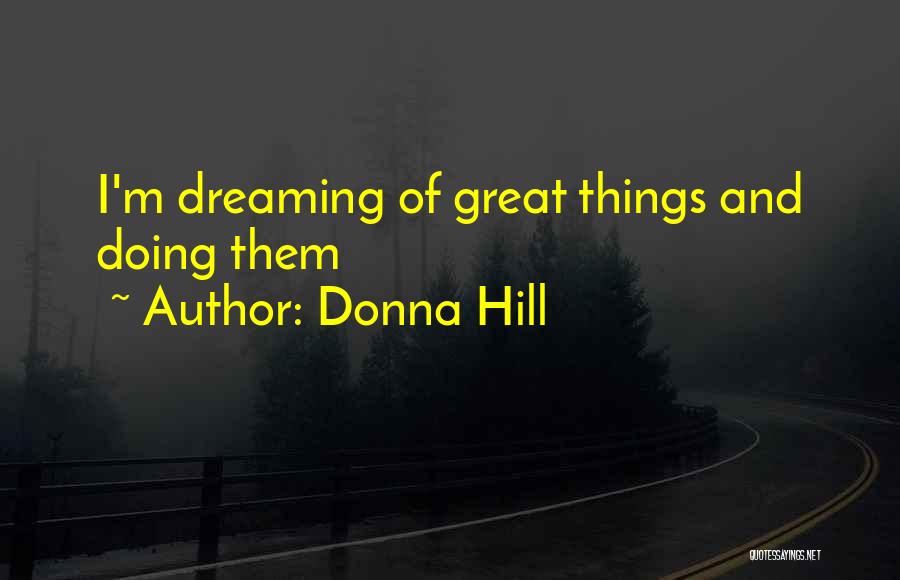 Donna Hill Quotes: I'm Dreaming Of Great Things And Doing Them