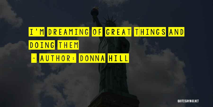 Donna Hill Quotes: I'm Dreaming Of Great Things And Doing Them