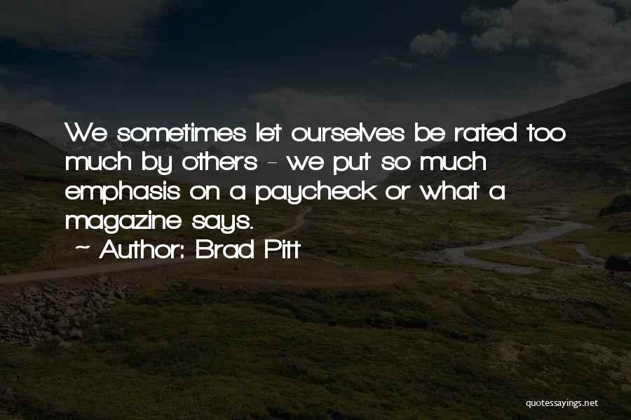 Brad Pitt Quotes: We Sometimes Let Ourselves Be Rated Too Much By Others - We Put So Much Emphasis On A Paycheck Or