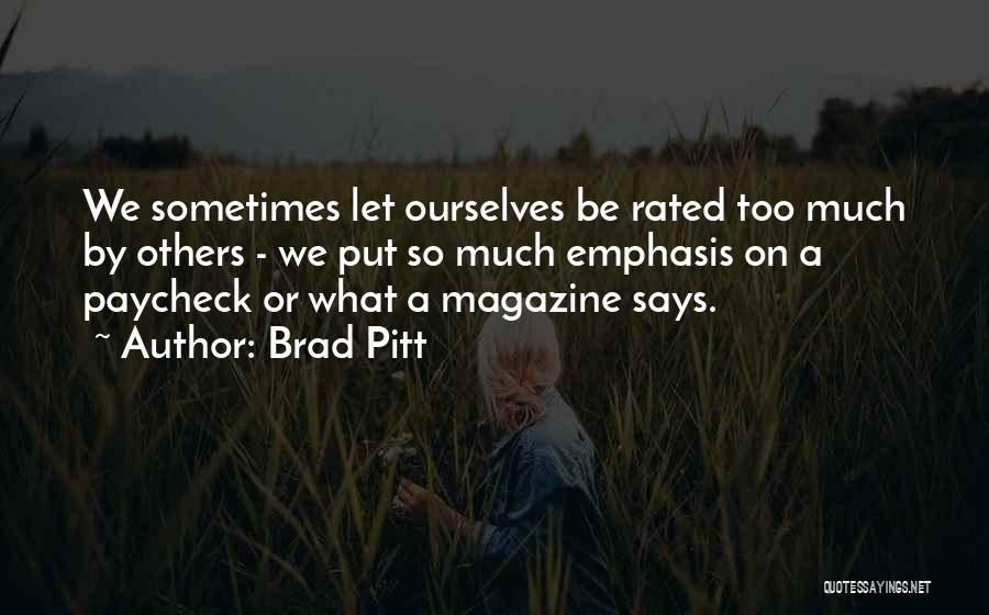 Brad Pitt Quotes: We Sometimes Let Ourselves Be Rated Too Much By Others - We Put So Much Emphasis On A Paycheck Or