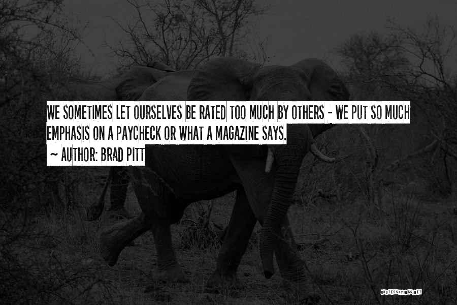 Brad Pitt Quotes: We Sometimes Let Ourselves Be Rated Too Much By Others - We Put So Much Emphasis On A Paycheck Or