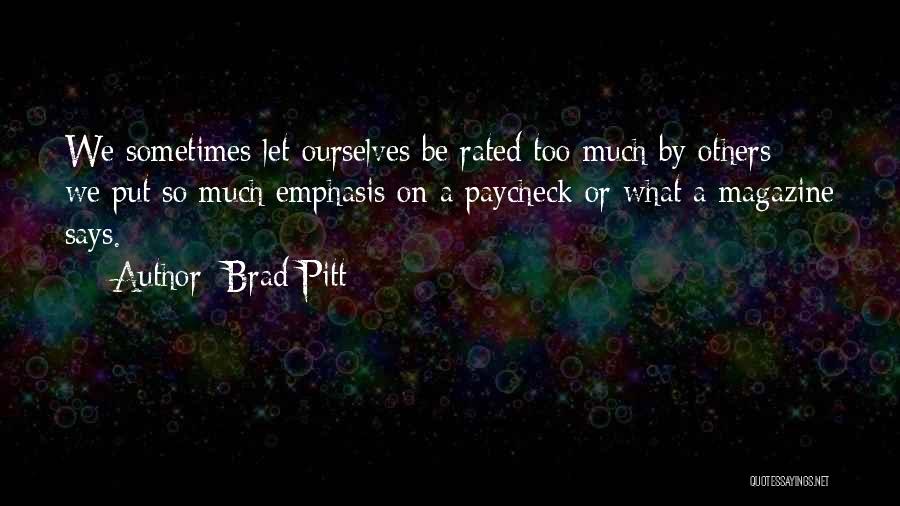 Brad Pitt Quotes: We Sometimes Let Ourselves Be Rated Too Much By Others - We Put So Much Emphasis On A Paycheck Or