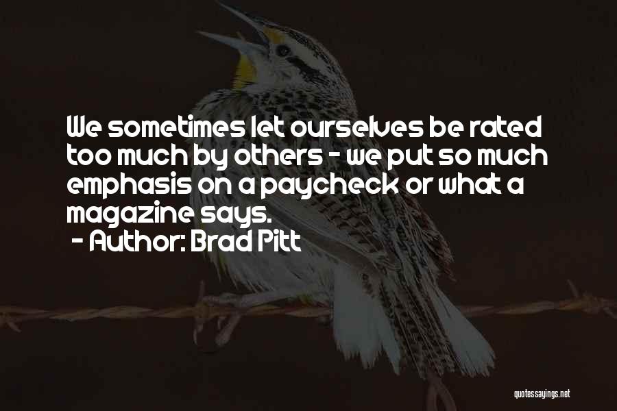 Brad Pitt Quotes: We Sometimes Let Ourselves Be Rated Too Much By Others - We Put So Much Emphasis On A Paycheck Or