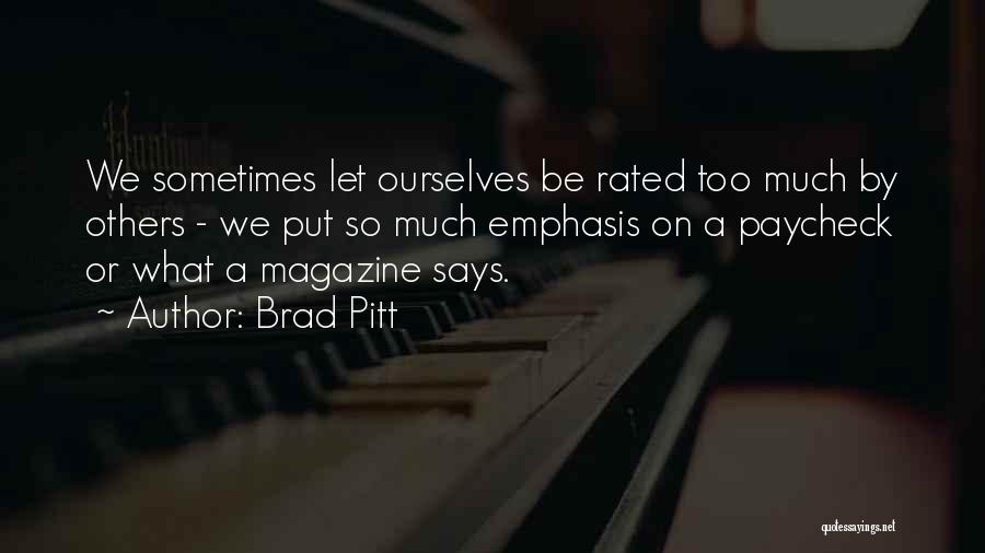 Brad Pitt Quotes: We Sometimes Let Ourselves Be Rated Too Much By Others - We Put So Much Emphasis On A Paycheck Or