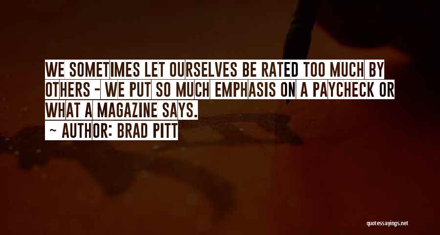 Brad Pitt Quotes: We Sometimes Let Ourselves Be Rated Too Much By Others - We Put So Much Emphasis On A Paycheck Or